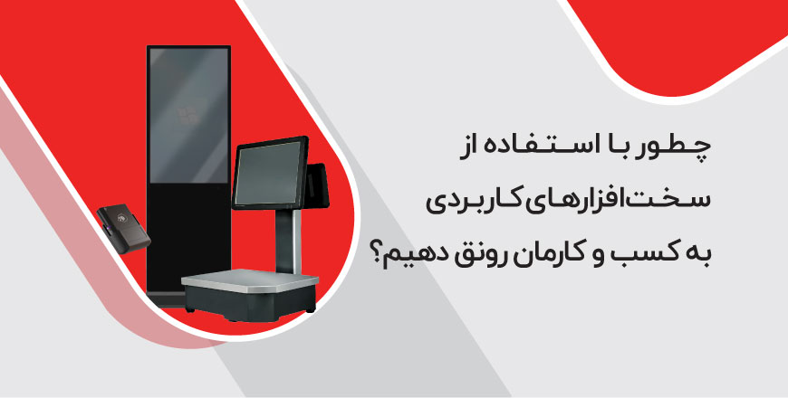 چطور با استفاده از سخت‌افزارهای کاربردی به کسب و کارمان رونق دهیم؟